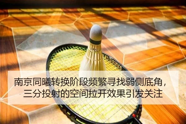 南京同曦转换阶段频繁寻找弱侧底角，三分投射的空间拉开效果引发关注